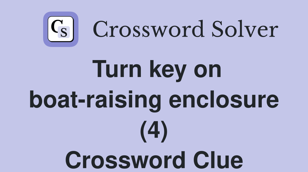 Turn key on boatraising enclosure (4) Crossword Clue Answers